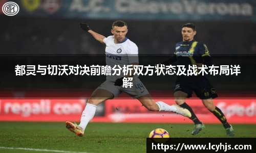 都灵与切沃对决前瞻分析双方状态及战术布局详解